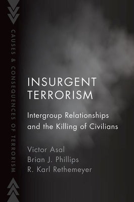 Insurgent Terrorism: Intergroup Relationships and the Killing of Civilians by Asal, Victor