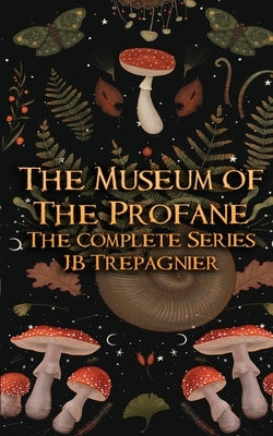 The Museum of the Profane: The Complete Series by Trepagnier, Jb