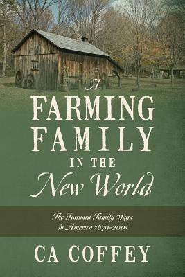 A Farming Family in the New World: The Barnard Family Saga in America 1679-2005 by Coffey, Ca