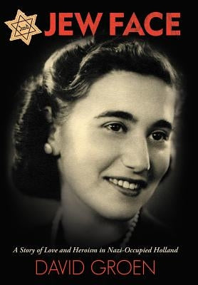 Jew Face: A Story of Love and Heroism in Nazi-Occupied Holland by Groen, David