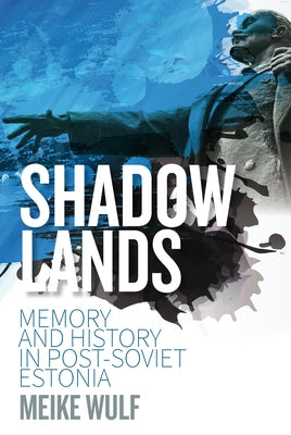 Shadowlands: Memory and History in Post-Soviet Estonia by Wulf, Meike