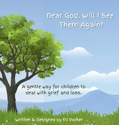 Dear God, Will I See Them Again?: A gentle way for children to deal with grief and loss. Addressing five (5) steps of grief. by Parker, Ev