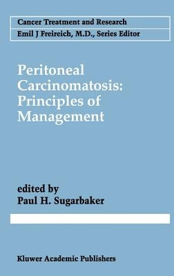 Peritoneal Carcinomatosis: Principles of Management by Sugarbaker, Paul H.