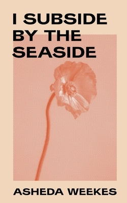 I subside by the seaside. by Weekes, Asheda