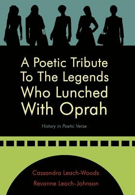 A Poetic Tribute to the Legends Who Lunched with Oprah: History in Poetic Verse by Leach-Woods, Cassandra