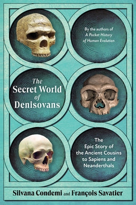 The Secret World of Denisovans: The Epic Story of the Ancient Cousins to Sapiens and Neanderthals by Condemi, Silvana
