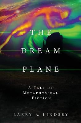 The Dream Plane: A Tale of Metaphysical Fiction by Lindsey, Larry a.