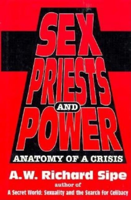 Sex, Priests, And Power: Anatomy Of A Crisis by Sipe, A. W. Richard