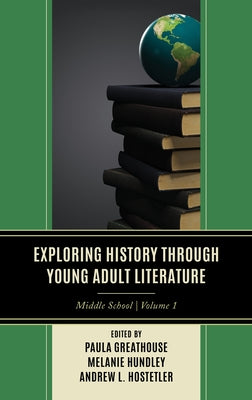 Exploring History through Young Adult Literature: Middle School, Volume 1 by Greathouse, Paula