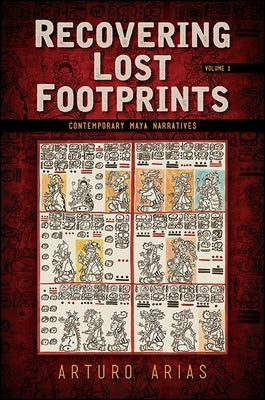 Recovering Lost Footprints: Contemporary Maya Narratives by Arias, Arturo
