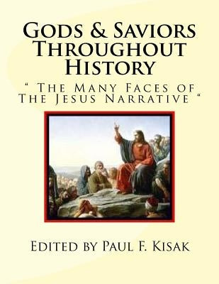 Gods & Saviors Throughout History: " The Many Faces of The Jesus Narrative " by Kisak, Paul F.