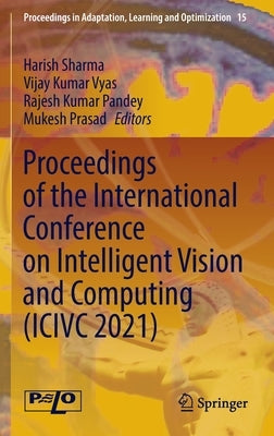 Proceedings of the International Conference on Intelligent Vision and Computing (ICIVC 2021) by Sharma, Harish