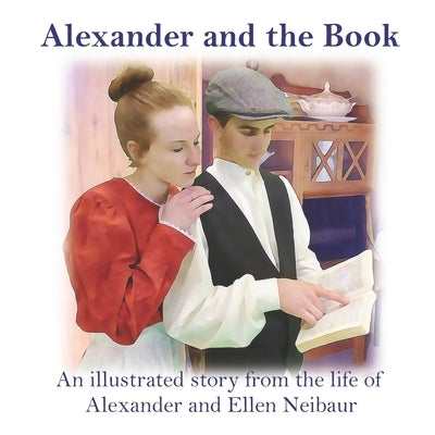 Alexander and the Book: An illustrated story from the life of Alexander and Ellen Neibaur by Bake, Mark