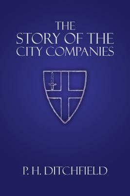 The Story of the City Companies by Ditchfield, P. H.