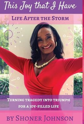 This Joy That I Have: Life After the Storm by Johnson, Shoner