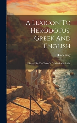 A Lexicon To Herodotus, Greek And English: Adapted To The Text Of Gaisford And Baehr by Cary, Henry