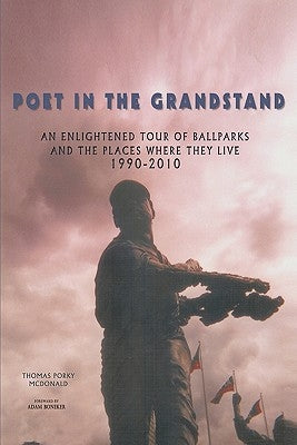 Poet in the Grandstand: An Enlightened Tour of Ballparks and the Places Where They Live: 1990-2010 by McDonald, Thomas Porky