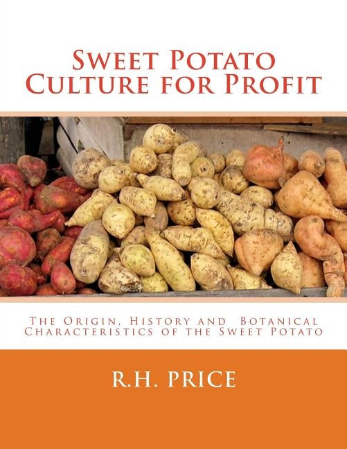 Sweet Potato Culture for Profit: The Origin, History and Botanical Characteristics of the Sweet Potato by Chambers, Roger