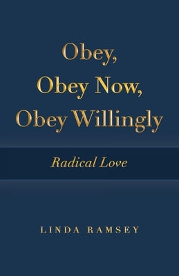 Obey, Obey Now, Obey Willingly: Radical Love by Ramsey, Linda