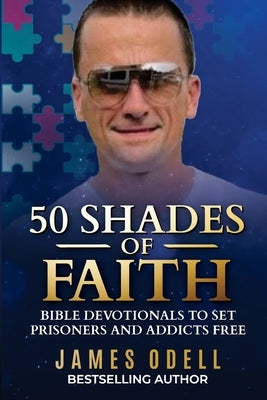 50 Shades of Faith: Bible Devotionals to Set Prisoners and Addicts Free by Odell, James E.