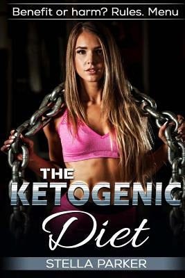 THE KETOGENIC DIET - Benefit or harm? Rules. Menu. by Parker, Stella