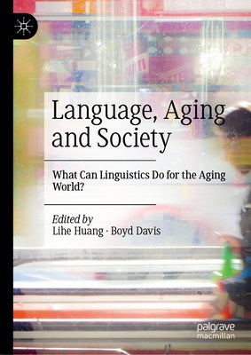 Language, Aging and Society: What Can Linguistics Do for the Aging World? by Huang, Lihe