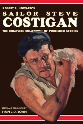 Robert E. Howard's Sailor Steve Costigan: The Complete Collection of Published Stories by John, Finn J. D.