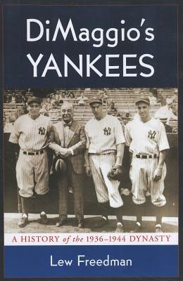 DiMaggio's Yankees: A History of the 1936-1944 Dynasty by Freedman, Lew