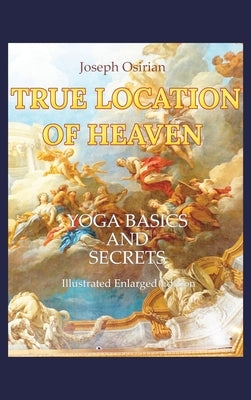 True Location of Heaven: Yoga Basics and Secrets by Osirian, Joseph