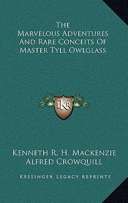 The Marvelous Adventures And Rare Conceits Of Master Tyll Owlglass by MacKenzie, Kenneth R. H.