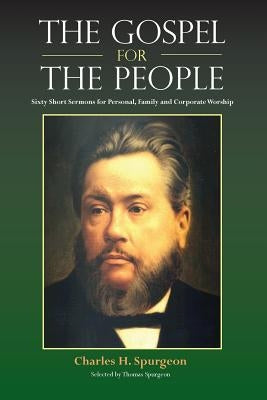 The Gospel for the People: Sixty Short Sermons by Spurgeon, Charles H.
