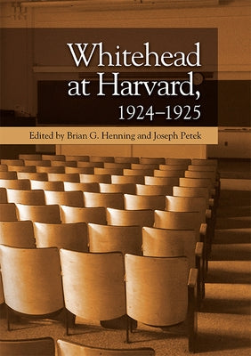 Whitehead at Harvard, 1924-1925 by Henning, Brian G.