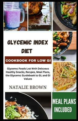Glycemic Index Diet Cookbook for Low GI: Glусеmіс Fооdѕ Lіѕt Wіth Dеlі&# by Brown, Natalie
