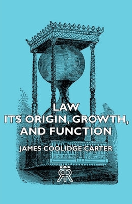 Law - Its Origin, Growth, and Function by Carter, James Coolidge