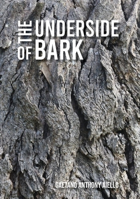 The Underside of Bark by Aiello, Gaetano Anthony