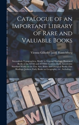 Catalogue of an Important Library of Rare and Valuable Books; Incunabula Typographica, Mostly in Original Bindings; Illustrated Books of the XVIth and by Gilhofer [And] Ranschburg, Vienna