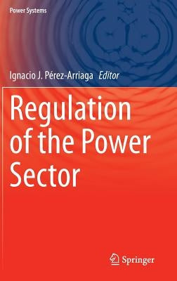 Regulation of the Power Sector by Pérez-Arriaga, Ignacio J.
