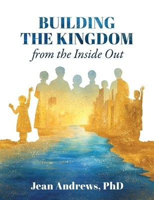 Building the Kingdom from the Inside Out by Andrews, Jean