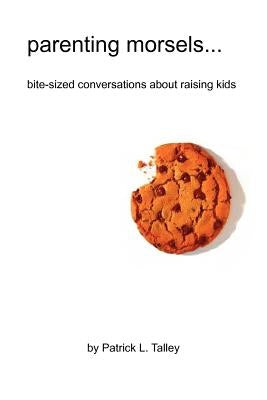 parenting morsels: bite-sized conversations about raising kids by Talley, Patrick L.