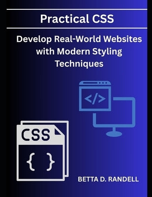 Practical CSS: : Develop Real-World Websites with Modern Styling Techniques by Randell, Betta D.