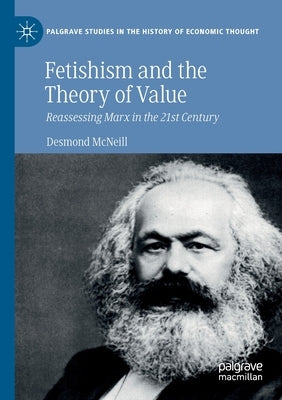 Fetishism and the Theory of Value: Reassessing Marx in the 21st Century by McNeill, Desmond