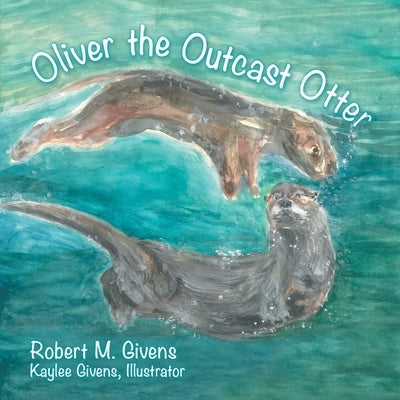 Oliver the Outcast Otter by Givens, Robert M.