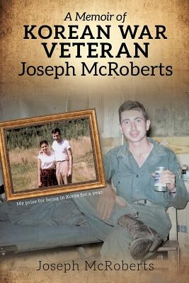 A Memoir of Korean War Veteran Joseph McRoberts by McRoberts, Joseph