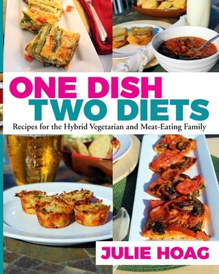 One Dish Two Diets: Recipes for the Hybrid Vegetarian and Meat-Eating Family by Hoch, Judy