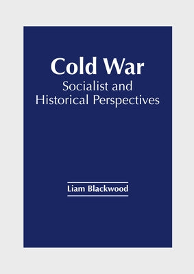 Cold War: Socialist and Historical Perspectives by Blackwood, Liam
