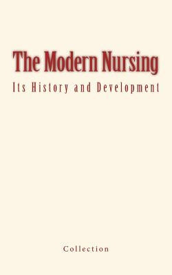 The Modern Nursing: its History and Development by Collection