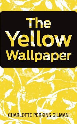 The Yellow Wallpaper by Gilman, Charlotte Perkins