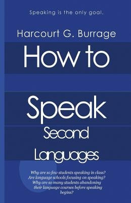 How to Speak Second Languages: Speaking Languages and Language Schools by Burrage, Harcourt G.