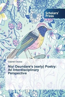 Niyi Osundare's (early) Poetry: An Interdisciplinary Perspective by Osoba, Gabriel