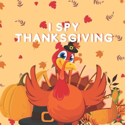 I Spy Thanksgiving: A Fun Book For 2-7 Years Old Kids With A Fun Guessing Game And A Learning Activity For Toddlers And Preschoolers by Gad, Naya